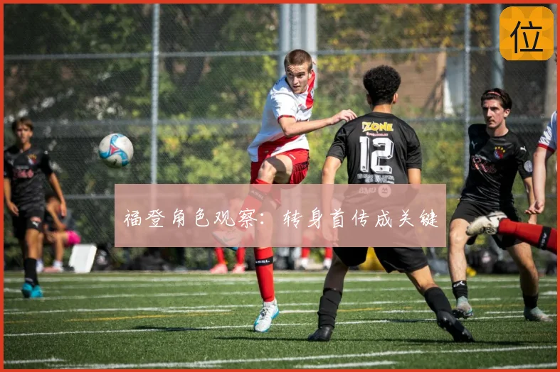 福登角色观察：转身首传成关键