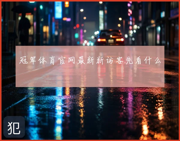 冠军体育官网最新新访客先看什么